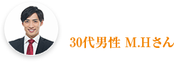 30代男性  M.Hさん  